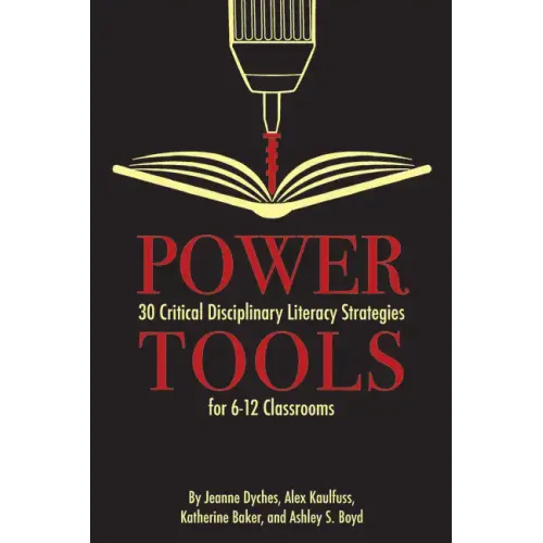 Power Tools: 30 Critical Disciplinary Literacy Strategies for 6-12 Classrooms