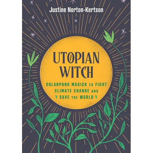 Utopian Witch: Solarpunk Magick to Fight Climate Change and Save the World