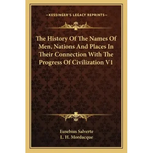 The History Of The Names Of Men, Nations And Places In Their Connection With The Progress Of Civilization V1