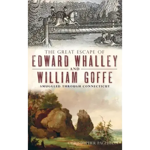 The Great Escape of Edward Whalley and William Goffe: Smuggled Through Connecticut