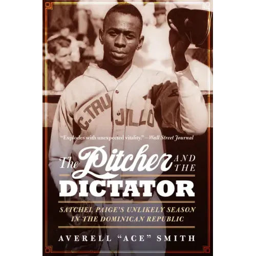 The Pitcher and the Dictator: Satchel Paige's Unlikely Season in the Dominican Republic