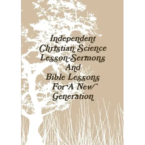 Independent Christian Science Lesson-Sermons And Bible Lessons For A New Generation