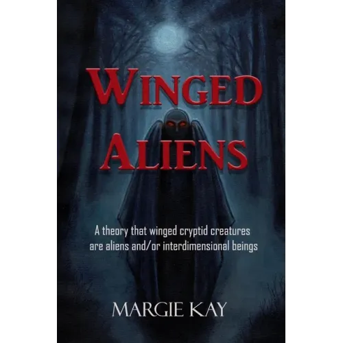 Winged Aliens: A theory that that winged cryptid creatures are aliens and/or interdimensional beings