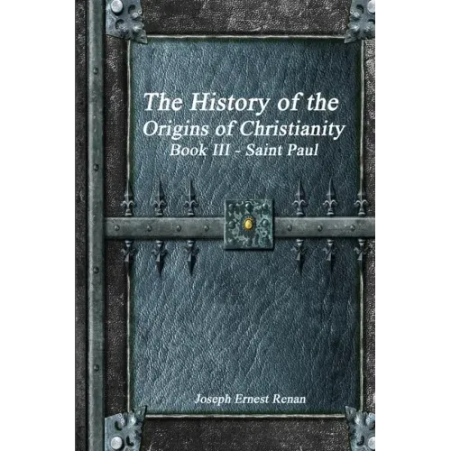The History of the Origins of Christianity: Book III Saint Paul