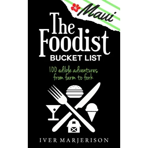 The Maui Foodist Bucket List (2023 Edition - discontinued): Maui's 100+ Must-Try Restaurants, Breweries, Farm-Tours, Wineries, and More!