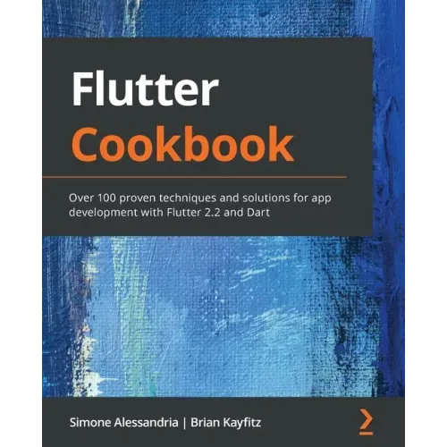 Flutter Cookbook: Over 100 proven techniques and solutions for app development with Flutter 2.2 and Dart
