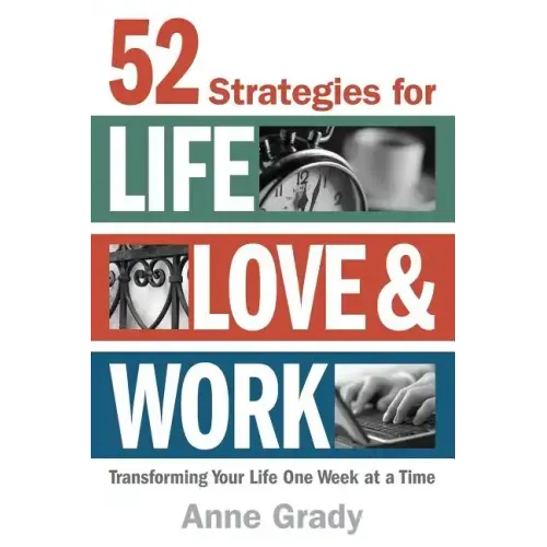 52 Strategies for Life, Love & Work: Transforming Your Life One Week at a Time
