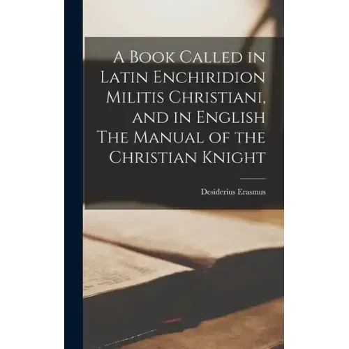 A Book Called in Latin Enchiridion Militis Christiani, and in English The Manual of the Christian Knight