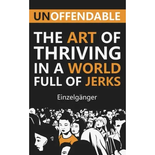 Unoffendable: The Art of Thriving in a World Full of Jerks
