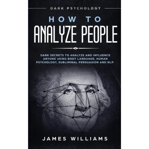 How to Analyze People: Dark Psychology - Dark Secrets to Analyze and Influence Anyone Using Body Language, Human Psychology, Subliminal Persu