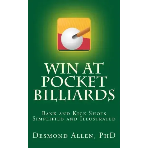 Win at Pocket Billiards: Bank and Kick Shots Simplified and Illustrated