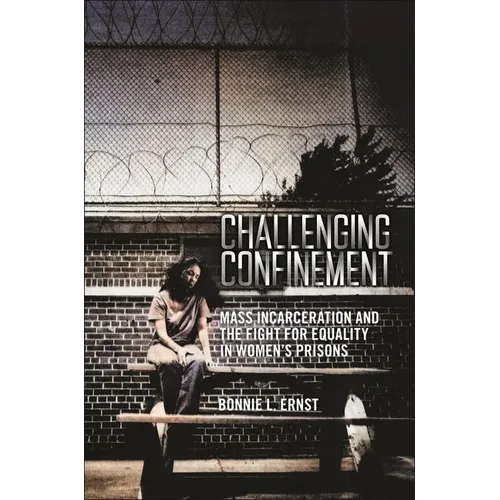 Challenging Confinement: Mass Incarceration and the Fight for Equality in Women's Prisons