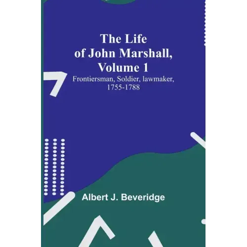 The Life of John Marshall, Volume 1: Frontiersman, soldier, lawmaker, 1755-1788