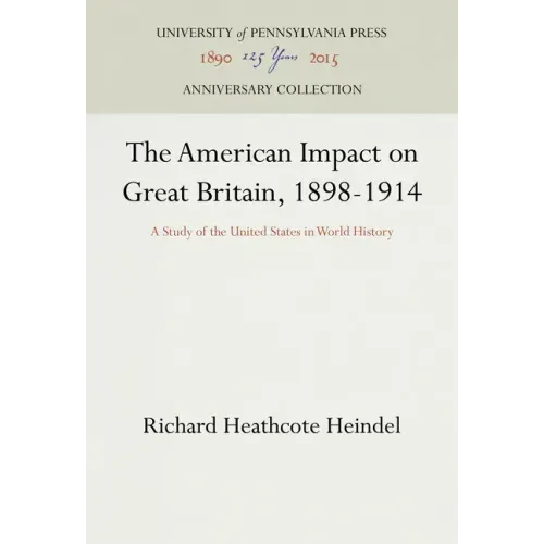 The American Impact on Great Britain, 1898-1914: A Study of the United States in World History