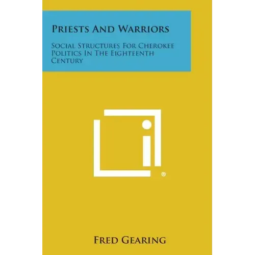 Priests and Warriors: Social Structures for Cherokee Politics in the Eighteenth Century
