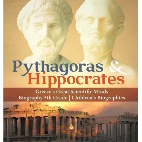 Pythagoras & Hippocrates Greece's Great Scientific Minds Biography 5th Grade Children's Biographies
