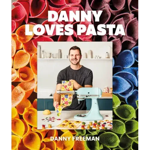 Danny Loves Pasta: 75+ Fun and Colorful Pasta Shapes, Patterns, Sauces, and More