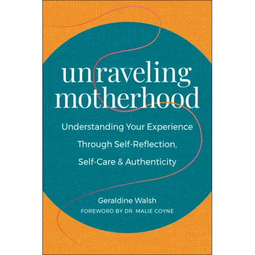 Unraveling Motherhood: Understanding Your Experience Through Self-Reflection, Self-Care & Authenticity