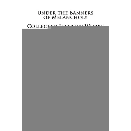 Under the Banners of Melancholy: Collected Literary Works
