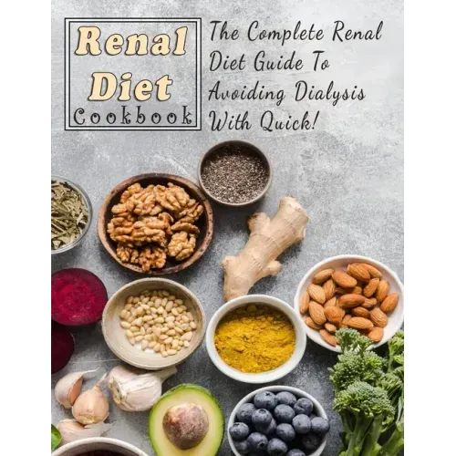 Renal Diet Cookbook For Beginners: The Complete Renal Diet Guide To Avoiding Dialysis With Quick