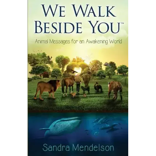 We Walk Beside You: Animal Messages for an Awakening World