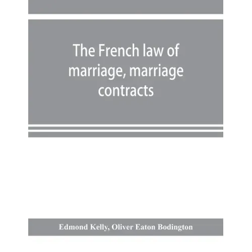 The French law of marriage, marriage contracts, and divorce, and the conflict of laws arising therefrom