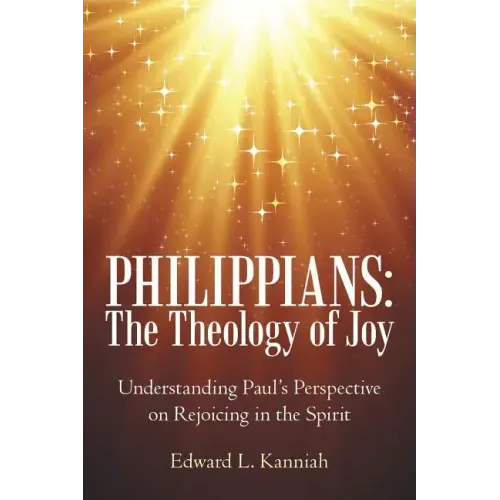 Philippians: the Theology of Joy: Understanding Paul's Perspective on Rejoicing in the Spirit