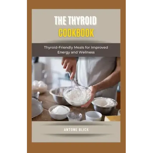 The Thyroid Cookbook: Thyroid-Friendly Meals for Improved Energy and Wellness