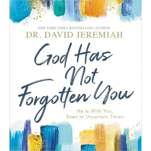 God Has Not Forgotten You: He Is with You, Even in Uncertain Times