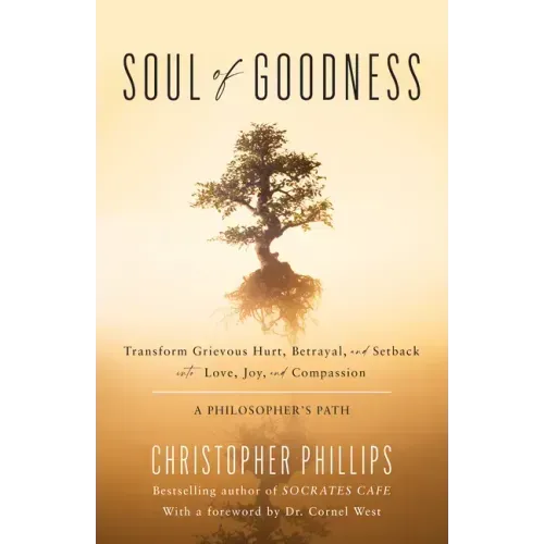 Soul of Goodness: Transform Grievous Hurt, Betrayal, and Setback Into Love, Joy, and Compassion