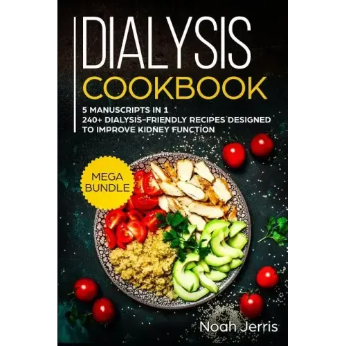 Dialysis Cookbook: MEGA BUNDLE - 5 Manuscripts in 1 - 240+ Dialysis-friendly recipes designed to improve kidney function