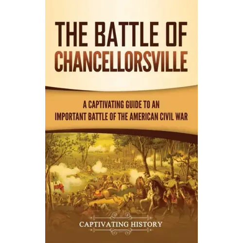 The Battle of Chancellorsville: A Captivating Guide to an Important Battle of the American Civil War
