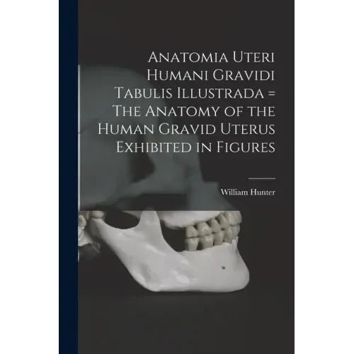 Anatomia Uteri Humani Gravidi Tabulis Illustrada = The Anatomy of the Human Gravid Uterus Exhibited in Figures