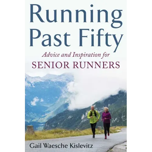 Running Past Fifty: Advice and Inspiration for Senior Runners
