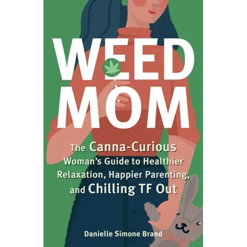 Weed Mom: The Canna-Curious Woman's Guide to Healthier Relaxation, Happier Parenting, and Chilling TF Out