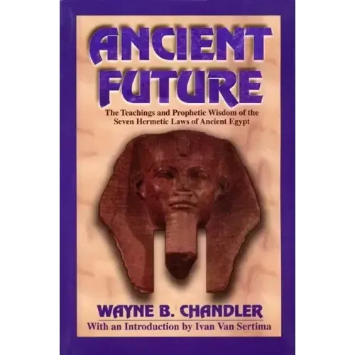 Ancient Future: The Teachings and Prophetic Wisdom of the Seven Hermetic Laws of Ancient Egypt