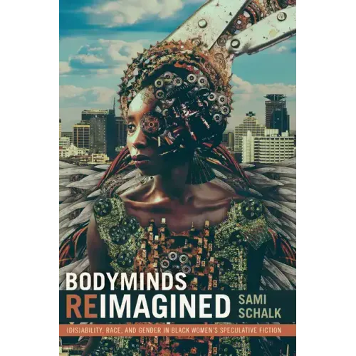 Bodyminds Reimagined: (Dis)ability, Race, and Gender in Black Women's Speculative Fiction
