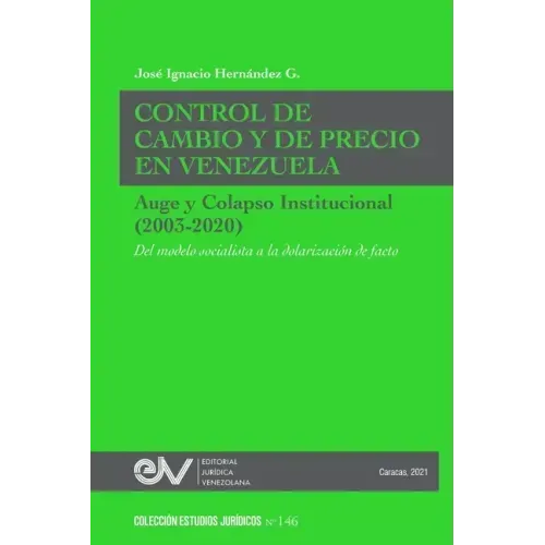 CONTROL DE CAMBIO Y DE PRECIO EN VENEZUELA. AUGE Y COLAPSO INSTITUCIONAL (2003-2020) Del modelo socialista a la dolarización de facto