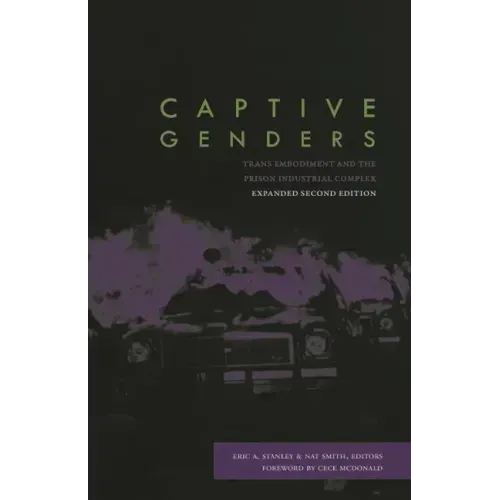 Captive Genders: Trans Embodiment and the Prison Industrial Complex, Second Edition