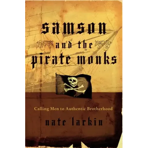 Samson and the Pirate Monks: Calling Men to Authentic Brotherhood