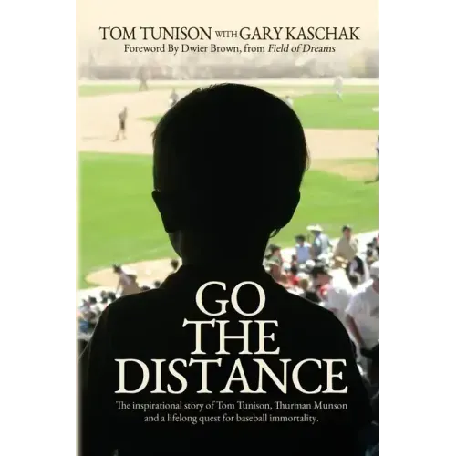 Go The Distance: The Inspirational Story of Tom Tunison, Thurman Munson and a Lifelong Quest for Baseball Immortality
