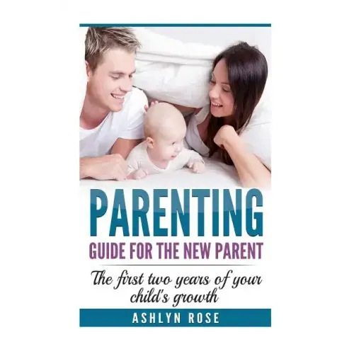 Parenting: A guide for new parent: The first two years of your child's growth