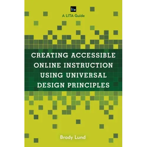Creating Accessible Online Instruction Using Universal Design Principles: A LITA Guide