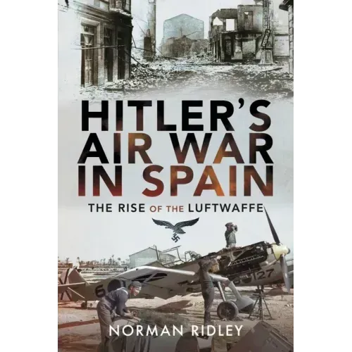 Hitler's Air War in Spain: The Rise of the Luftwaffe