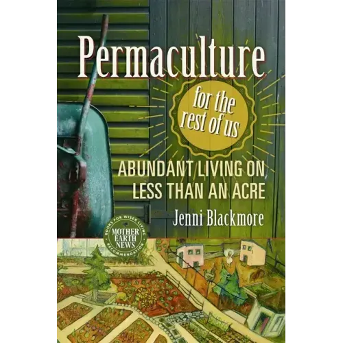 Permaculture for the Rest of Us: Abundant Living on Less Than an Acre