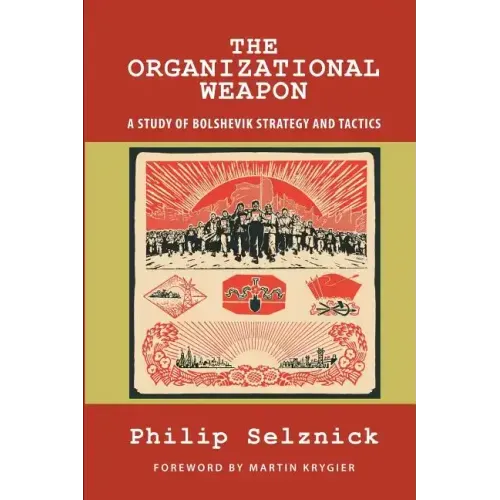 The Organizational Weapon: A Study of Bolshevik Strategy and Tactics