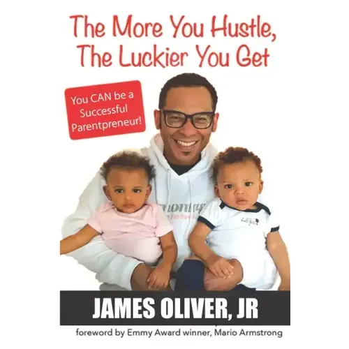 The More You Hustle, The Luckier You Get: You CAN Be a Successful Parentpreneur