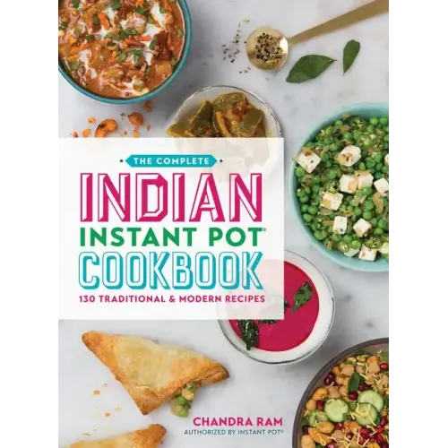 The Complete Indian Instant Pot Cookbook: 130 Traditional and Modern Recipes