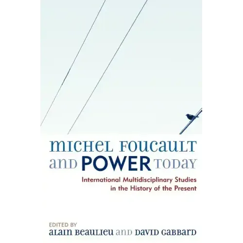 Michel Foucault and Power Today: International Multidisciplinary Studies in the History of the Present