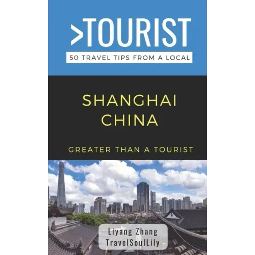Greater Than a Tourist- Shanghai China: 50 Travel Tips from a Local